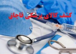 کشف تعداد چشمگیری انواع تجهیزات پزشکی قاچاق